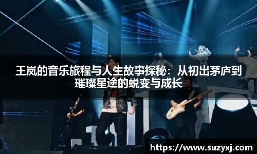 王岚的音乐旅程与人生故事探秘：从初出茅庐到璀璨星途的蜕变与成长