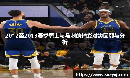 k1体育2012至2013赛季勇士与马刺的精彩对决回顾与分析